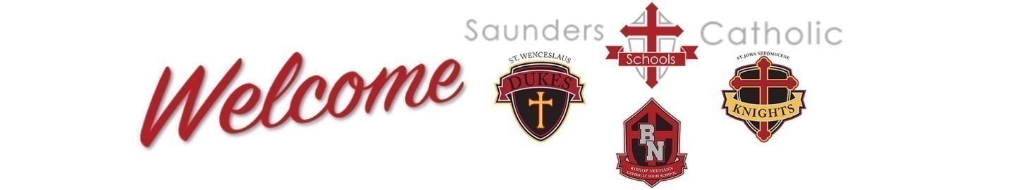 *Saunders Catholic Welcome ST. WENCESLAUS Schools ST.JOHN NEPOMUCENE DUKEST KNIGHTS NISHOP NEUMANN CATHOLIC HIGH SCHOOL
