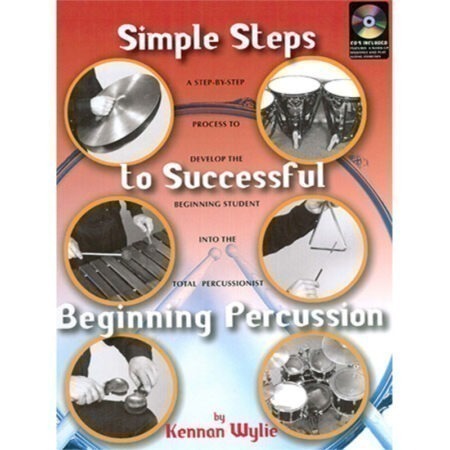 *Simple Steps A STEP-BY-STEP PROCESS TO DEVELOP THE to Successful BEGINNING STUDENT INTO THE TOTAL PERCUSSIONIST Beginning Percussion Kennan Wylie by